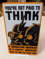 Funny Novelty Work Sign: You're Not Paid to Think (Futurama Theme) Orange, Black, White 9 x 5.3-inch LAST ONE!