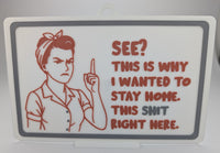 Funny Novelty Sign:   See? This is Why I Wanted to Stay Home. This Sh*t Right Here.   (9 x 5.3-inch)